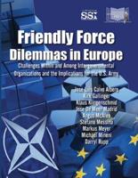 Friendly Force Dilemmas in Europe: Challenges Within and Among Intergovernmental Organizations and the Implications for the U.S. Army