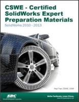CSWE - Certified SolidWorks Expert Preparation Materials: SolidWorks 2010-2013