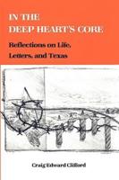 In the Deep Heart's Core: Reflections on Life, Letters, and Texas