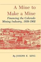 A Mine to Make a Mine: Financing the Colorado Mining Industry, 1859-1902