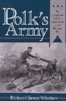 Mr. Polk's Army: The American Military Experience in Teh Mexican War