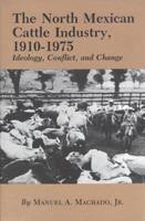 The North Mexican Cattle Industry, 1910-1975: Ideology, Conflict, and Change