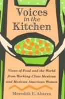 Voices in the Kitchen : Views of Food and the World from Working-Class Mexican and Mexican American Women