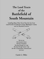 The Land Tracts of the Battlefield of South Mountain: Including Many Other Tracts near the Area from Land Records of Frederick County, Washington County and the Maryland Archives