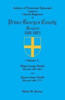 Indexes of Protestant Episcopal (Anglican) Church Registers of Prince George's County, 1686-1885. Volume 1: King George Parish (Records 1689-1801) & Q