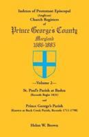Indexes of Protestant Episcopal (Anglican) Church Registers of Prince George's County, 1686-1885. Volume 2: St. Paul's Parish at Baden (Records Begin