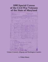 1890 Special Census of the Civil War Veterans of the State of Maryland: Volume I, Garrett, Allegany and Washington Counties