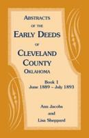 Abstracts of the Early Deeds of Cleveland County, Oklahoma: Book 1, June 1889 - July 1893