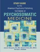 Study Guide to The American Psychiatric Publishing Textbook of Psychomatic Medicine