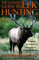 Ultimate Guide to Elk Hunting, First Edition