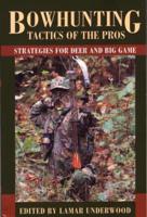 Bowhunting Tactics of the Pros: Strategies For Deer And Big Game, First Edition