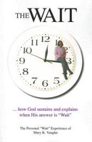 The Wait: How God Sustains and Explains When His Answer Is &quot;Wait&quot;