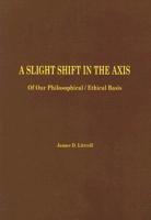 A Slight Shift in the Axis: Of Our Philosophical / Ethical Basis