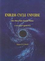 Endless Cycle Universe: How Black Holes Recycle Matter: A Novel That Could Be True