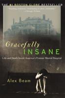 Gracefully Insane: The Rise and Fall of America's Premier Mental Hospital