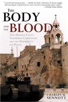 The Body and the Blood: The Middle East's Vanishing Christians and the Possibility for Peace