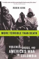 More Terrible Than Death: Violence, Drugs, and America's War in Colombia