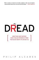 Dread: How Fear and Fantasy Have Fueled Epidemics from the Black Death to Avian Flu