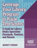 Leverage Your Library Program to Raise Test Scores: A Guide for Library Media Specialists, Principals, Teachers, and Parents