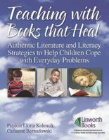 Teaching with Books that Heal: Authentic Literature and Literacy Strategies to Help Children Cope with Everyday Problems