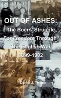 Out of Ashes: The Boers' Struggle for Freedom Through the English War 1899-1902