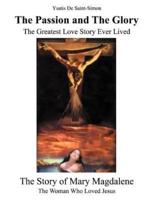 The Passion and the Glory: The Greatest Love Story Ever Lived: The Story of Mary Magdalene: The Woman Who Loved Jesus