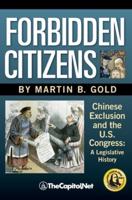 Forbidden Citizens: Chinese Exclusion and the U.S. Congress: A Legislative History