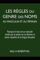 Les règles du genre des noms au masculin et au féminin: pourquoi le bras est au masculin tandis que la jambe est au féminin, et autres mystères de la langue française