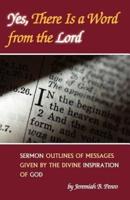 Yes, There Is a Word from the Lord: Sermon Outlines of Messages Given by the Divine Inspiration of God