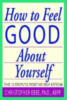 How to Feel Good About Yourself - The 10 Steps to Positive Self Esteem