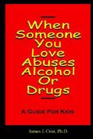 When Someone You Love Abuses Alcohol or Drugs - A Guide for Kids