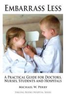 Embarrass Less: A Practical Guide for Doctors, Nurses, Students and Hospitals