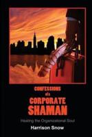 Confessions of a Corporate Shaman: Healing the Organizational Soul