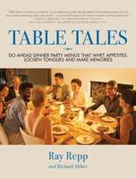 Table Tales: Do-Ahead Dinner Party Menus That Whet Appetites, Loosen Tongues, and Make Memories