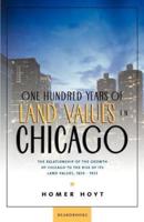 One Hundred Years of Land Values in Chicago: The Relationship of the Growth of Chicago to the Rise of Its Land Values, 1830-1933