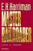 E.H. Harriman: Master Railroader