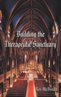 Building the Therapeutic Sanctuary: The Fundamentals of Psychotherpay--A Pastoral Counseling Perspective