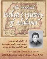 The Annotated Pickett's History of Alabama and Incidentally of Georgia and Mississippi, from the Earliest Period