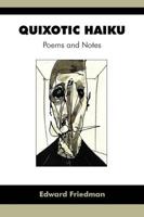QUIXOTIC HAIKU: Poems and Notes