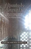 Aljamiado Legends: The Literature and Life of Crypto-Muslims in Imperial Spain: A Critical Commentary on Religious Hybridity and English Translation