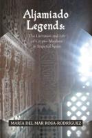 Aljamiado Legends: The Literature and Life of Crypto-Muslims in Imperial Spain: A Critical Commentary on Religious Hybridity and English Translation