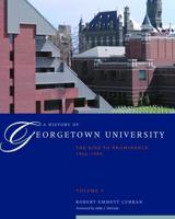 A History of Georgetown University. Volume 3 The Rise to Prominence, 1964-1989