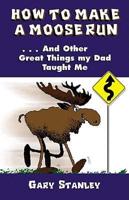 How to Make a Moose Run, and Other Great Things My Dad Taught Me