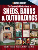 The Complete Photo Guide to Sheds, Barns & Outbuildings