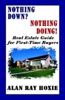 Nothing Down? Nothing Doing! Real Estate Guide for First-Time Buyers