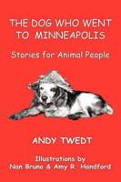 The Dog Who Went To Minneapolis: Stories for Animal People