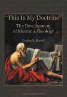This Is My Doctrine the Development of Mormon Theology