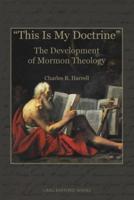 "This Is My Doctrine": The Development of Mormon Theology