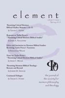 Element: The Journal for the Society for Mormon Philosophy and Theology Volume 8 Issue 1 (Spring 2019)