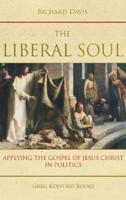 The Liberal Soul: Applying the Gospel of Jesus Christ in Politics